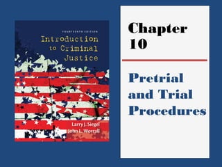 Chapter 
10 
Pretrial 
and Trial 
Procedures 
 