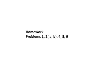Homework:
Problems 1, 2( a, b), 4, 5, 9
 
