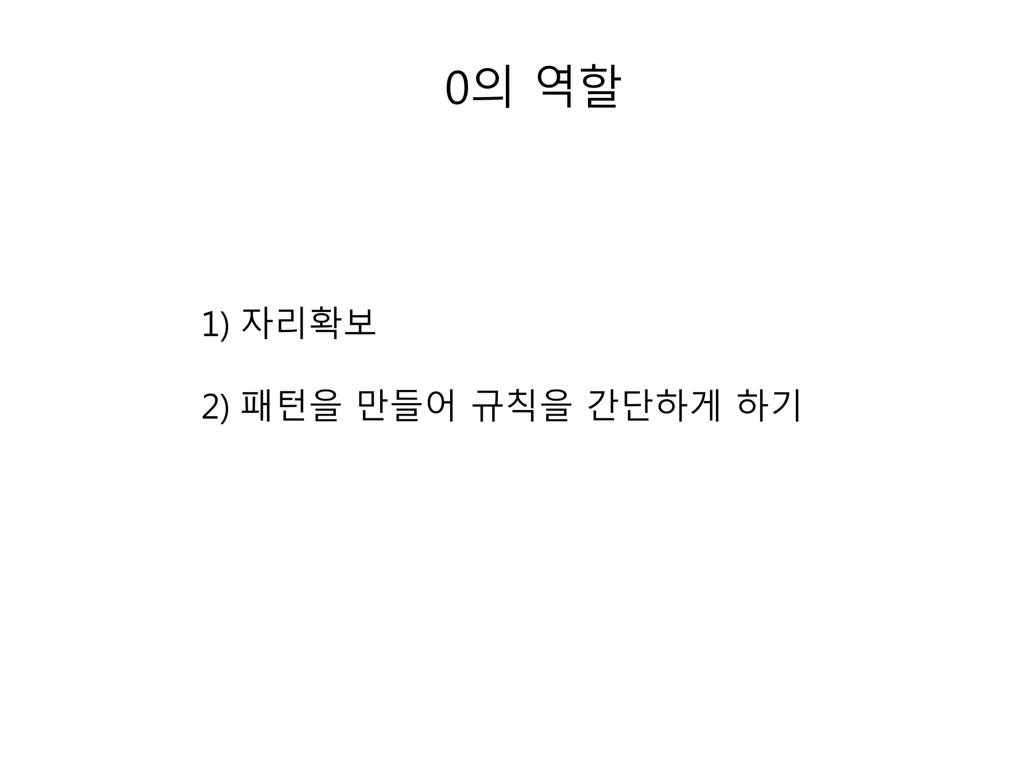 0의 역할 
1) 자리확보 
2) 패턴을 만들어 규칙을 간단하게 하기 
 