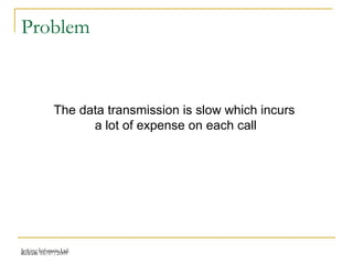 Release 16/07/2009Jetking Infotrain Ltd.
Problem
The data transmission is slow which incurs
a lot of expense on each call
 