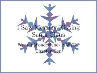 I Saw Mommy Kissing
Santa Claus
Wynter Wonderland: A WYDC
Chapter Ten
 