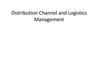 Distribution Channel and Logistics
Management
 