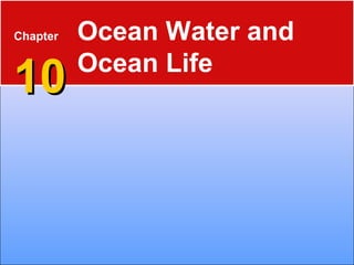 Chapter
1010
Ocean Water and
Ocean Life
 