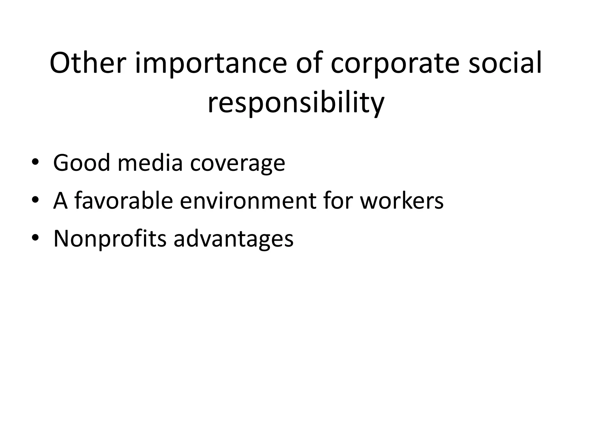 Other importance of corporate social
responsibility
• Good media coverage
• A favorable environment for workers
• Nonprofits advantages
 