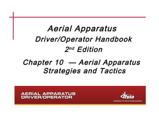 Aerial Apparatus
Driver/Operator Handbook
2nd Edition
Chapter 10 — Aerial Apparatus
Strategies and Tactics
 