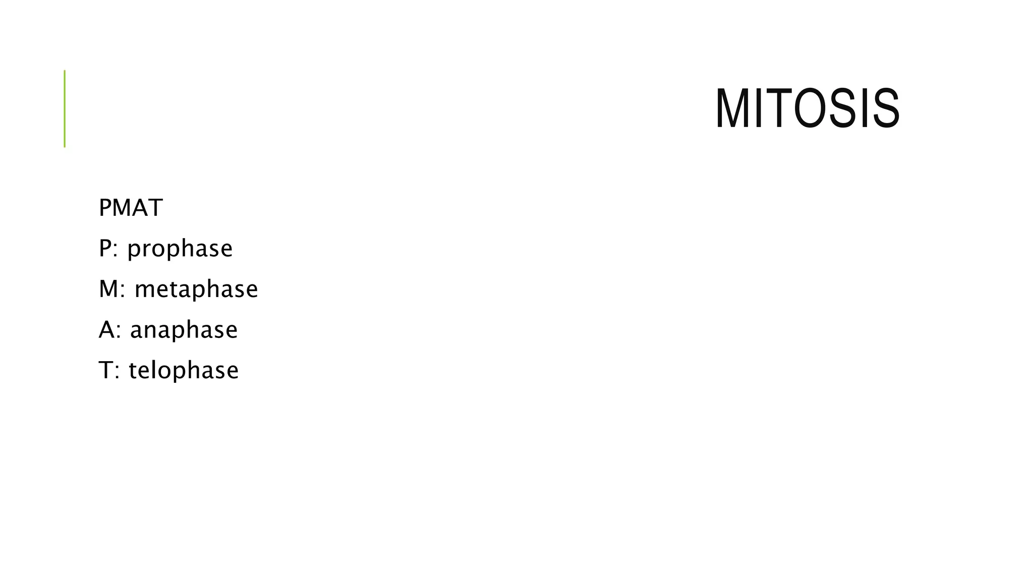 MITOSIS
PMAT
P: prophase
M: metaphase
A: anaphase
T: telophase
 