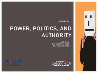 POWER, POLITICS, AND
AUTHORITY
CHAPTER-10
AUTHORS:
DR. KIRAN NERKAR
DR. VILAS CHOPDE
 