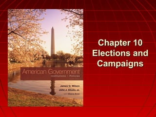 Chapter 10Chapter 10
Elections andElections and
CampaignsCampaigns
 