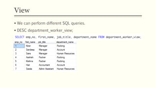 View
 We can perform different SQL queries.
 DESC department_worker_view;
 