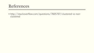 References
 http://stackoverflow.com/questions/7605707/clustered-vs-non-
clustered
 