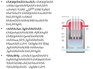 • £ÀÆåQèÃAiÀÄEAzsÀ£À:-£ÀÆåQèÃAiÀÄ
«zÀÄåvïQæAiÀiÁPÁjAiÀÄ°è §¼À¸ÀÄªÀ
«zÀ¼À£À ªÀ¸ÀÄÛ. 92U235 £ÀÄß ºÉaÑ£À
¥ÀæªÀiÁtzÀ°è £ÀÆåQèAiÀiÁ EAzsÀ£ÀªÁV
§¼À¸ÀÄªÀgÀÄ.EzÀ®èzÉ
¥ÀÆèmÉÆÃ¤AiÀÄA£ÀÄßEAzsÀ£ÀªÁV
§¼À¸ÀÄªÀgÀÄ.
• ¤AiÀÄAvÀæt¸ÀgÀ¼ÀÄUÀ¼ÀÄ:-
£ÀÆåmÁæ£ïUÀ¼À£ÀÄß»ÃjPÉÆAqÀÄ
£ÀÆåQèÃAiÀÄQæAiÉÄAiÀÄ£ÀÄß
¤AiÀÄAwæ¸ÀÄªÀ ¸ÀgÀ¼ÀÄUÀ¼ÀÄ.
PÁåräAiÀÄÄ CxÀªÁ ¨ÉÆÃgÁ£ïPÁ¨ÉÊðqï
¸ÀgÀ¼ÀÄUÀ¼À£ÀÄß¤AiÀÄAvÀæt
¸ÀgÀ¼ÀÄUÀ¼ÁV §¼À¸ÀÄªÀgÀÄ.
• ªÀÄAzÀPÁj:-«zÀ¼À£À QæAiÉÄAiÀÄ°è
©qÀÄUÀqÉAiÀiÁUÀÄªÀ£ÀÆålæ£ïUÀ¼À
ªÉÃUÀªÀ£ÀÄß vÀVÎ¸ÀÄªÀAvÀºÀªÀÅ
ªÀÄAzÀPÁjUÀ¼ÀÄ. ¨sÁgÀd® CxÀªÁ
 