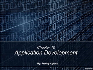 Chapter 10
Application Development
By: Freddy Agredo
 