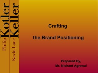 Crafting
the Brand Positioning
Prepared By,
Mr. Nishant Agrawal
 