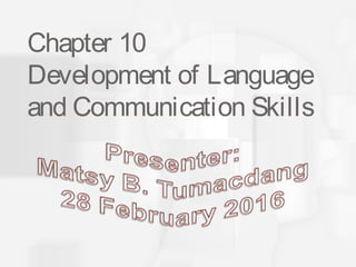 Chapter 10
Development of Language
and Communication Skills
 
