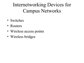Internetworking Devices for
Campus Networks
• Switches
• Routers
• Wireless access points
• Wireless bridges
 