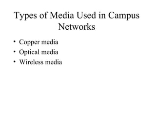 Types of Media Used in Campus
Networks
• Copper media
• Optical media
• Wireless media
 