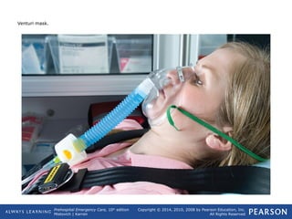 Prehospital Emergency Care, 10th
edition
Mistovich | Karren
Copyright © 2014, 2010, 2008 by Pearson Education, Inc.
All Rights Reserved
Venturi mask.
 