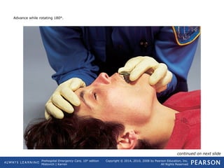 Prehospital Emergency Care, 10th
edition
Mistovich | Karren
Copyright © 2014, 2010, 2008 by Pearson Education, Inc.
All Rights Reserved
Advance while rotating 180°.
continued on next slide
 