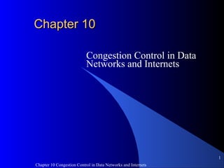 Chapter 10 Congestion Control in Data Networks and Internets
1
Chapter 10Chapter 10
Congestion Control in Data
Networks and Internets
 