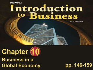 Chapter 10
Business in a
Global Economy pp. 146-159
 