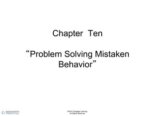 Chapter Ten
“Problem Solving Mistaken
Behavior”
©2014 Cengage Learning.
All Rights Reserved.
 