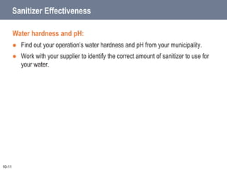 Guidelines for the Effective Use of Sanitizers
10-12
Chlorine
Water temperature ≥100˚F (38˚C) ≥75˚F (24˚C)
Water pH ≤10 ≤8...