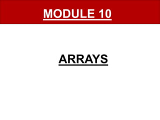 MODULE 10
ARRAYS
 