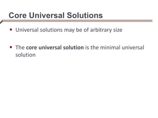 Core Universal Solutions
 Universal solutions may be of arbitrary size
 The core universal solution is the minimal universal
solution
 