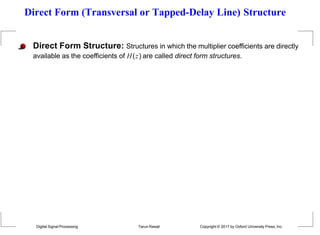 Direct Form (Transversal or Tapped-Delay Line) Structure
Direct Form Structure: Structures in which the multiplier coefficients are directly
available as the coefficients of H(z) are called direct form structures.
Digital Signal Processing Tarun Rawat Copyright © 2017 by Oxford University Press, Inc.
 