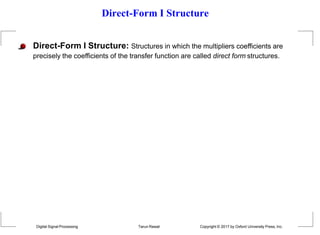 Direct-Form I Structure
Direct-Form I Structure: Structures in which the multipliers coefficients are
precisely the coefficients of the transfer function are called direct form structures.
Digital Signal Processing Tarun Rawat Copyright © 2017 by Oxford University Press, Inc.
 