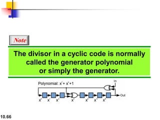 10.66
The divisor in a cyclic code is normally
called the generator polynomial
or simply the generator.
Note
 