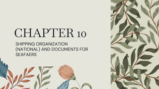 CHAPTER 10
SHIPPING ORGANIZATION
(NATIONAL) AND DOCUMENTS FOR
SEAFAERS
 
