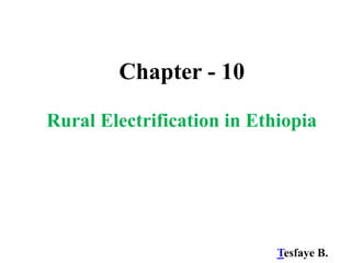 Chapter - 10
Rural Electrification in Ethiopia
Tesfaye B.
 