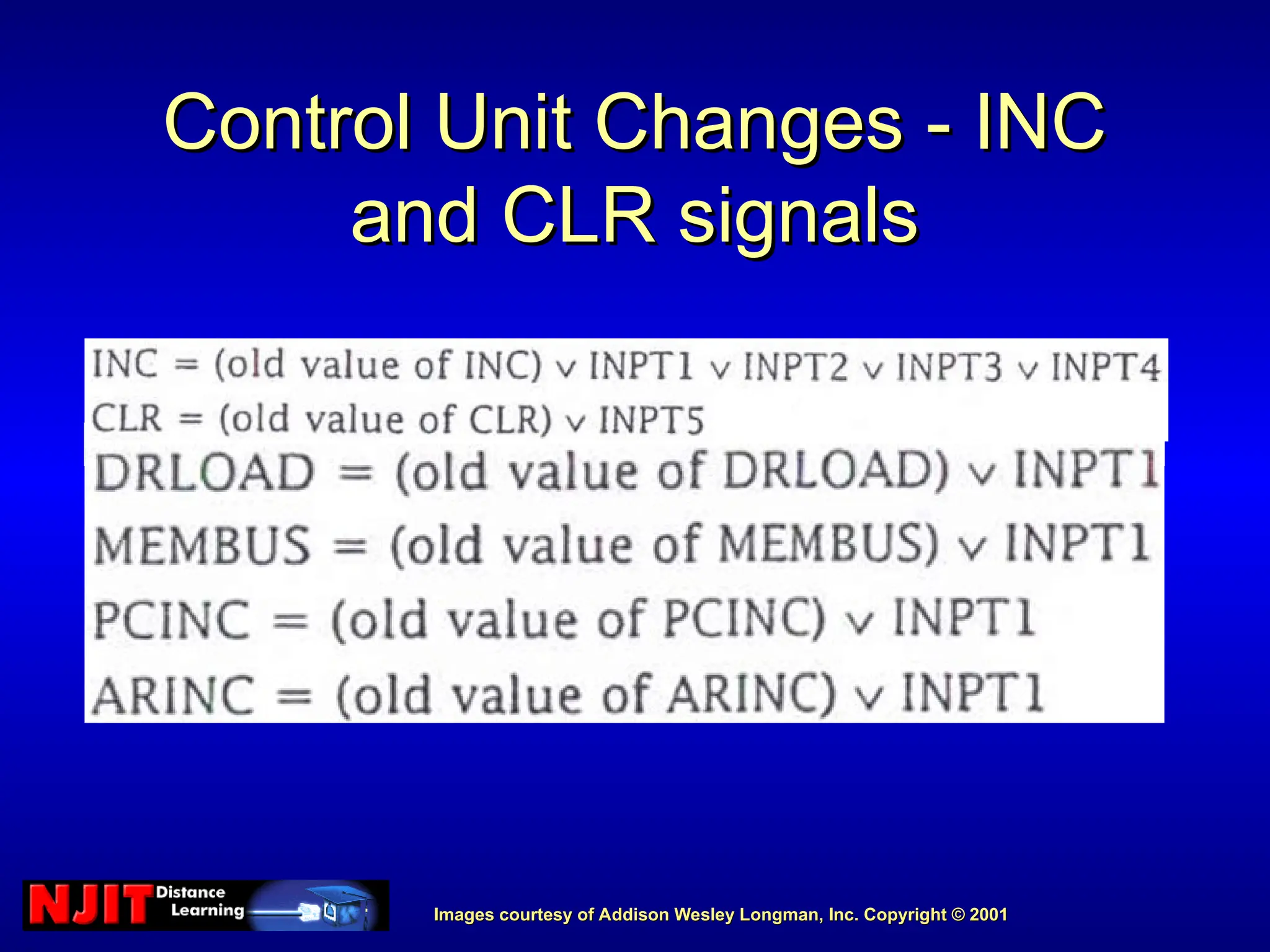 Images courtesy of Addison Wesley Longman, Inc. Copyright © 2001
Images courtesy of Addison Wesley Longman, Inc. Copyright © 2001
Control Unit Changes - INC
Control Unit Changes - INC
and CLR signals
and CLR signals
 
