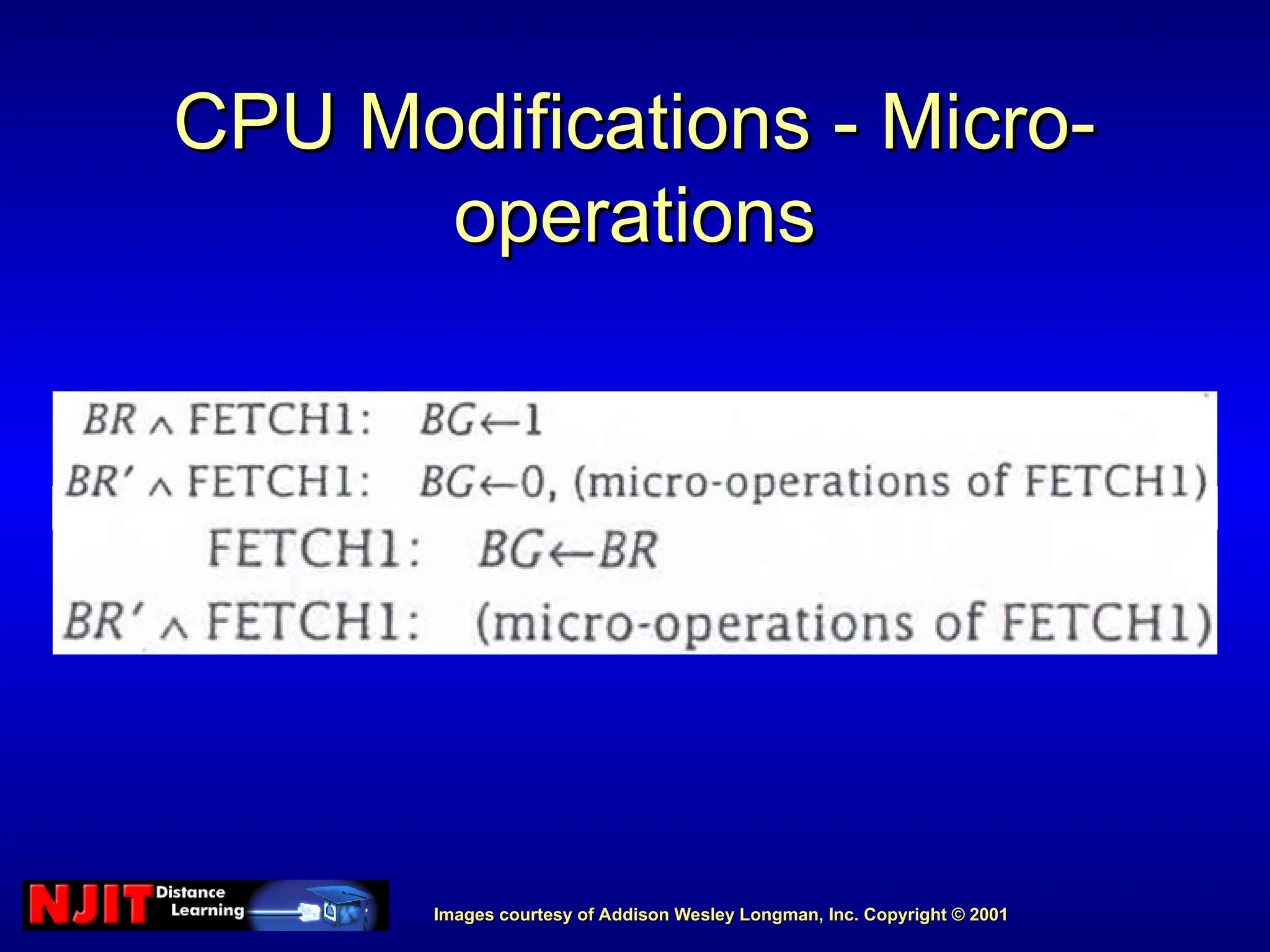 Images courtesy of Addison Wesley Longman, Inc. Copyright © 2001
Images courtesy of Addison Wesley Longman, Inc. Copyright © 2001
CPU Modifications - Micro-
CPU Modifications - Micro-
operations
operations
 