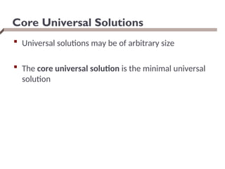 Core Universal Solutions
 Universal solutions may be of arbitrary size
 The core universal solution is the minimal universal
solution
 