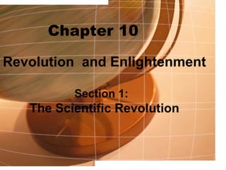 Chapter 10
Revolution and Enlightenment
Section 1:
The Scientific Revolution
 