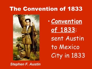 The Convention of 1833 Convention of 1833 :  sent Austin to Mexico City in 1833 Stephen F. Austin 