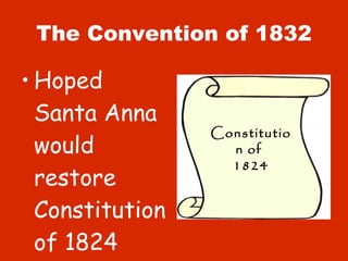 The Convention of 1832 Hoped Santa Anna would restore Constitution of 1824 Constitution of  1824 