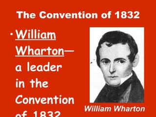 The Convention of 1832 William Wharton —a leader in the Convention of 1832 William Wharton 
