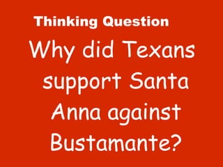 Thinking Question Why did Texans support Santa Anna against Bustamante? 