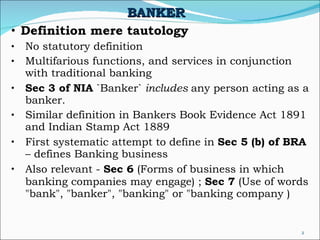 BANKER   <ul><li>Definition mere tautology   </li></ul><ul><ul><li>No statutory definition </li></ul></ul><ul><ul><li>Mult...