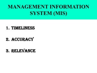 MANAGEMENT INFORMATION
     SYSTEM (MIS)

1. TIMELINESS

2. ACCURACY

3. RELEVANCE
 
