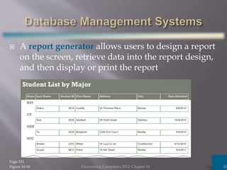  A report generator allows users to design a report
on the screen, retrieve data into the report design,
and then display or print the report
Discovering Computers 2012: Chapter 10 26
Page 531
Figure 10-16
 