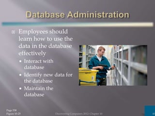  Employees should
learn how to use the
data in the database
effectively
 Interact with
database
 Identify new data for
the database
 Maintain the
database
Discovering Computers 2012: Chapter 10 40
Page 538
Figure 10-25
 