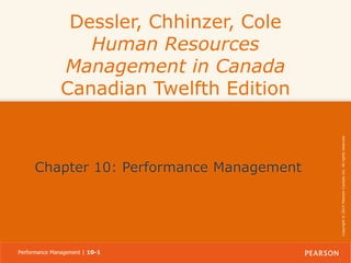 Chapter 10: Performance Management

Performance Management | 10-1

Copyright © 2014 Pearson Canada Inc. All rights reserved.

Dessler, Chhinzer, Cole
Human Resources
Management in Canada
Canadian Twelfth Edition

 