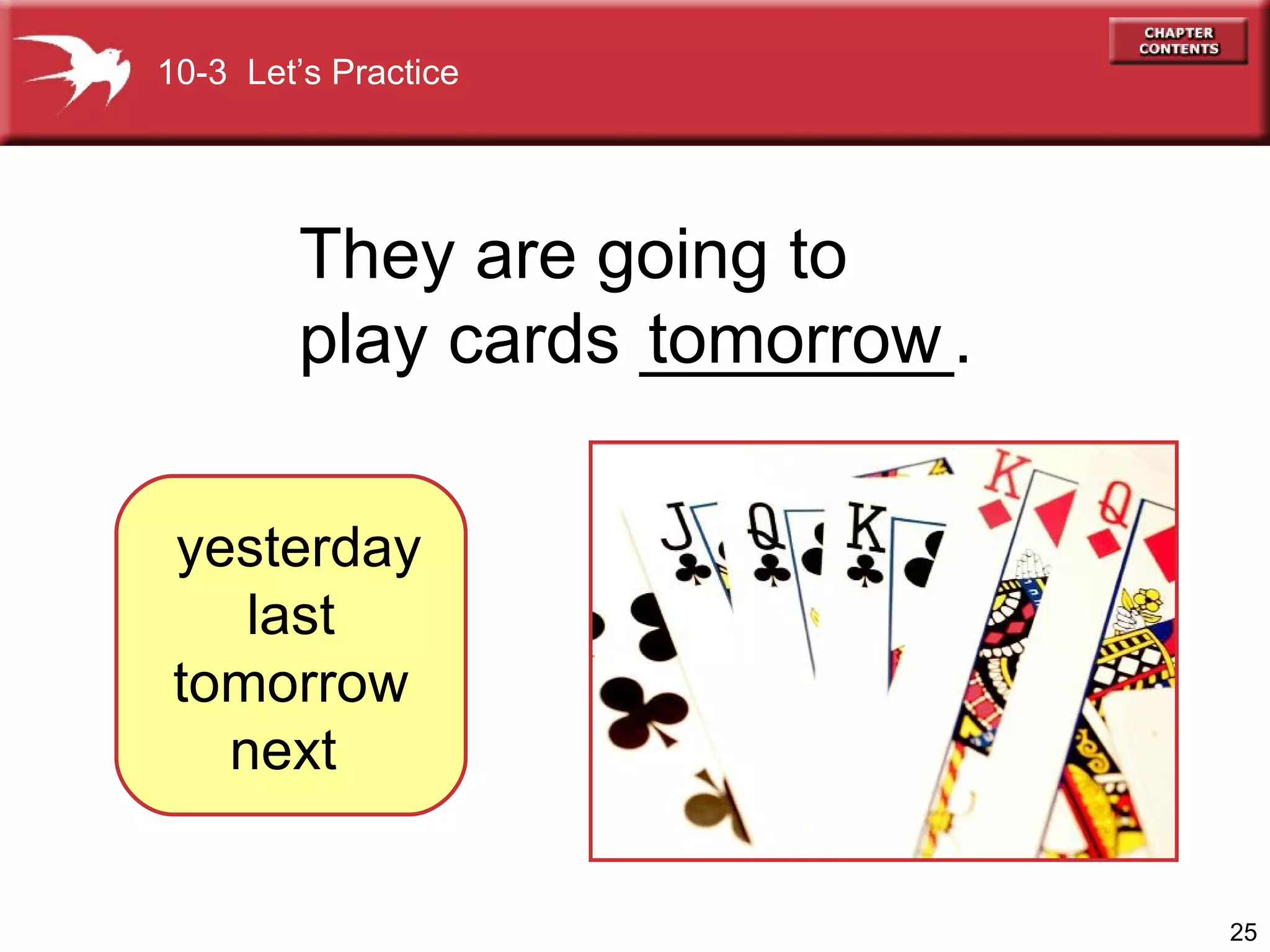 They are going to  play cards ________. tomorrow yesterday  last  tomorrow  next  10-3  Let’s Practice 
