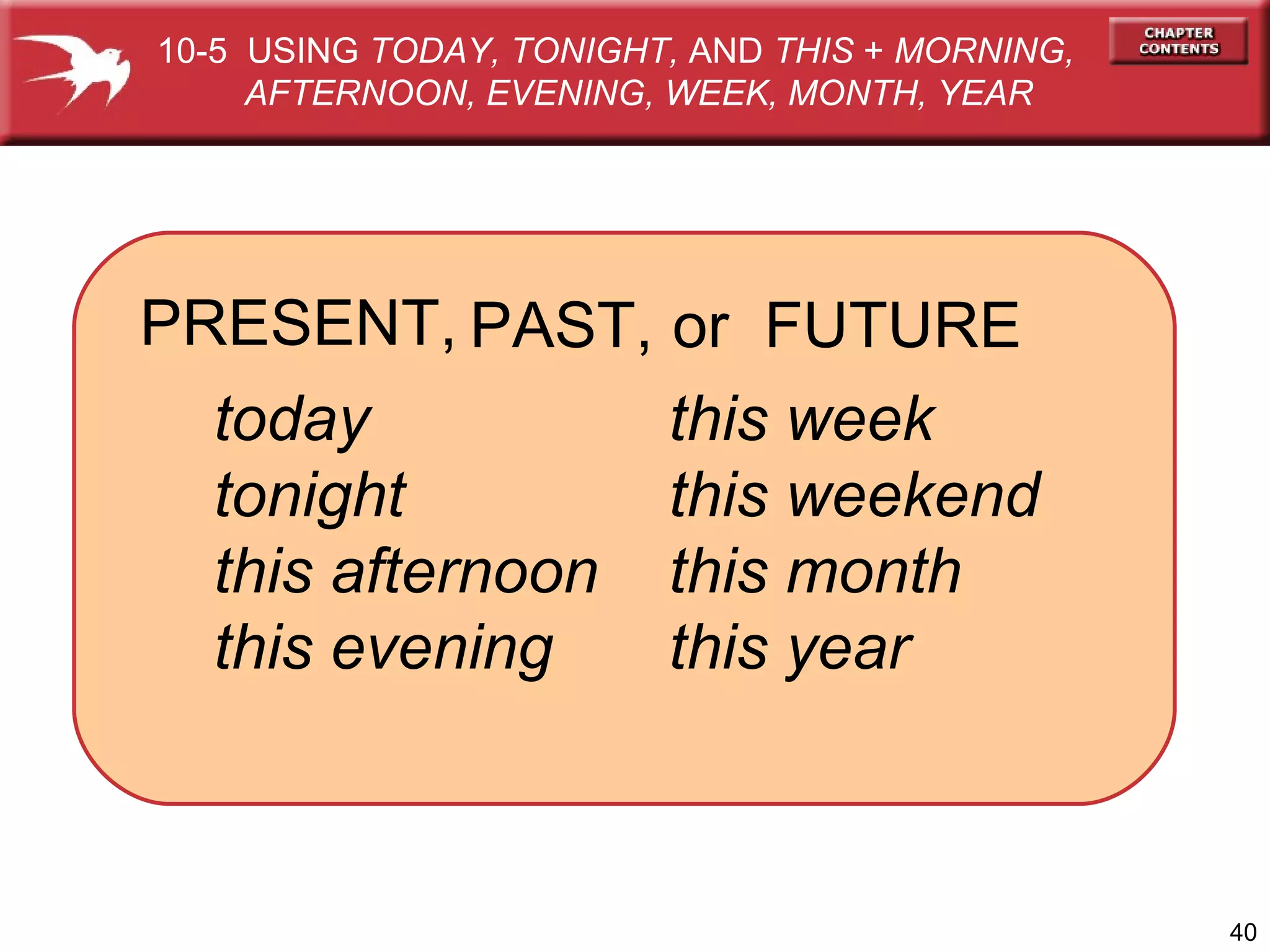 or  FUTURE today tonight this afternoon this evening PAST, PRESENT, this week this weekend this month this year 10-5  USING  TODAY, TONIGHT,  AND  THIS  +  MORNING,  AFTERNOON, EVENING, WEEK, MONTH, YEAR 