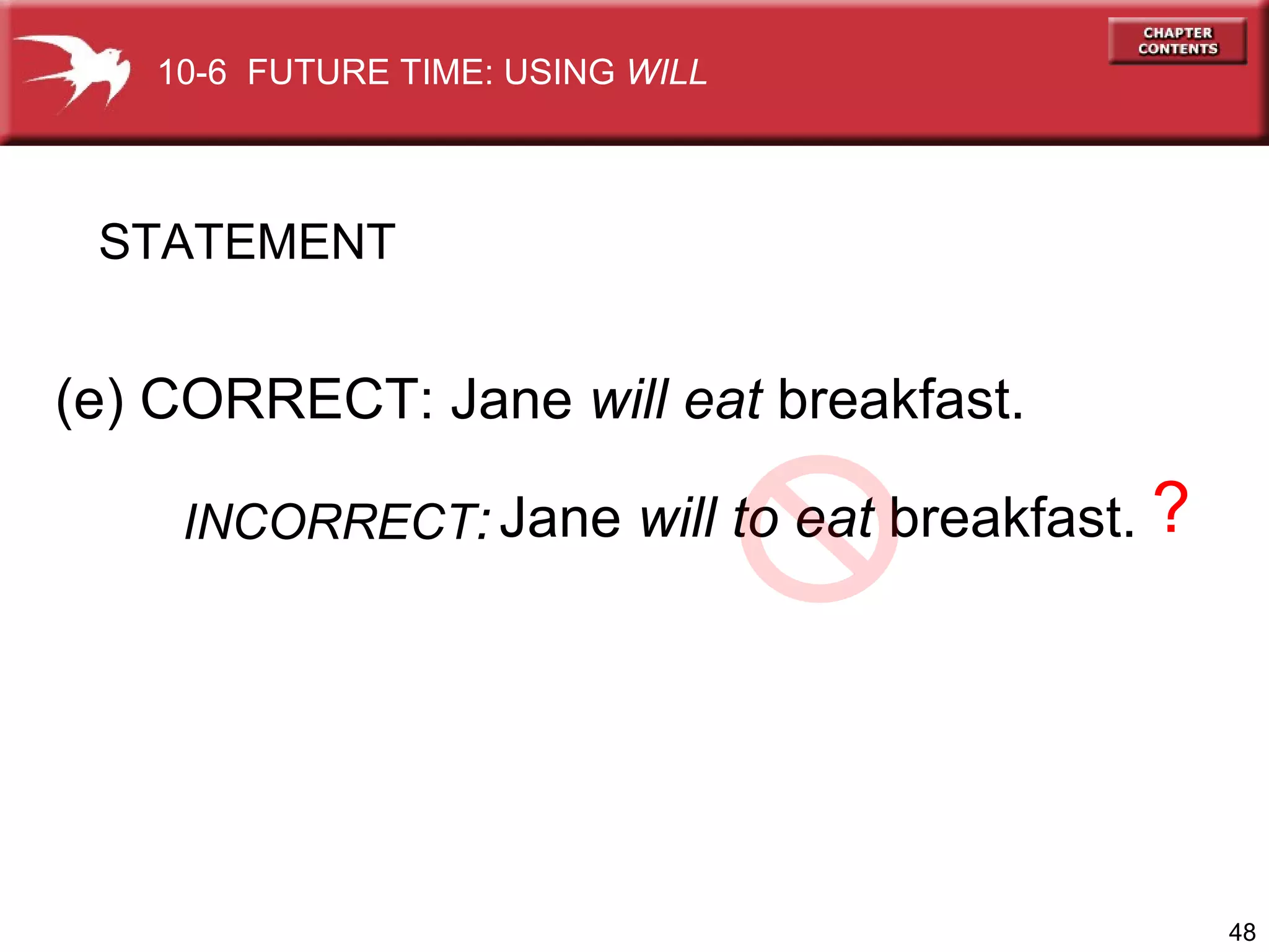 STATEMENT (e) CORRECT: Jane  will eat  breakfast.  Jane  will to eat  breakfast. ? INCORRECT : 10-6  FUTURE TIME: USING  WILL 
