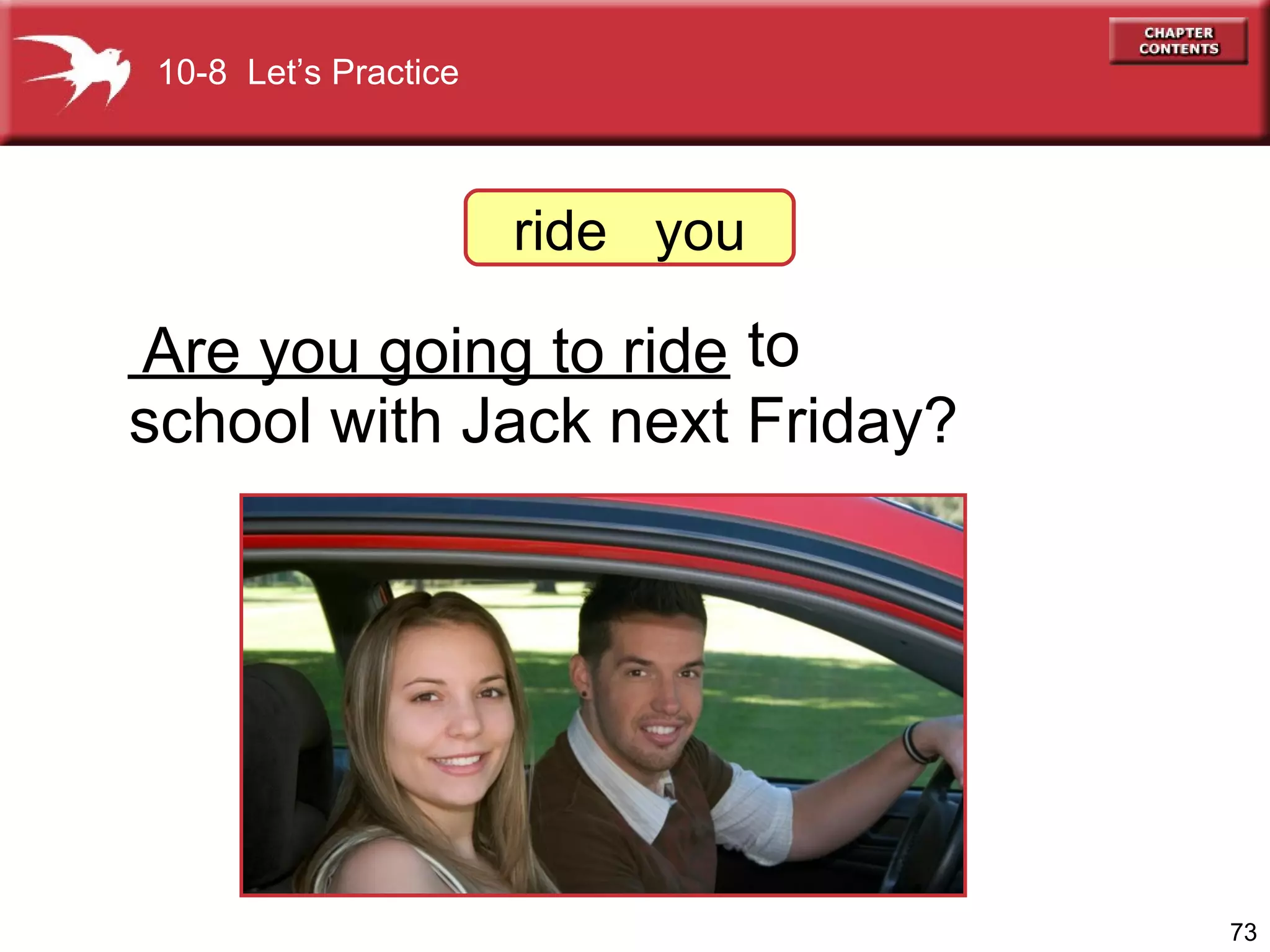 _________________ to  school with Jack next Friday? Are you going to ride 10-8  Let’s Practice ride  you 